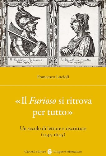 «Il Furioso si ritrova per tutto». Un secolo di letture e riscritture (1515-1645) (Lingue e letterature Carocci)