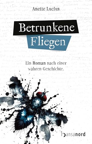 Betrunkene Fliegen - Ein Roman nach einer wahren Geschichte. Betrunkene Fliegen - Ein Roman nach einer wahren Geschichte. von hansanord