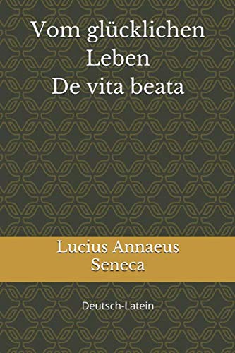 Vom glücklichen Leben - De vita beata: Deutsch-Latein von Independently published