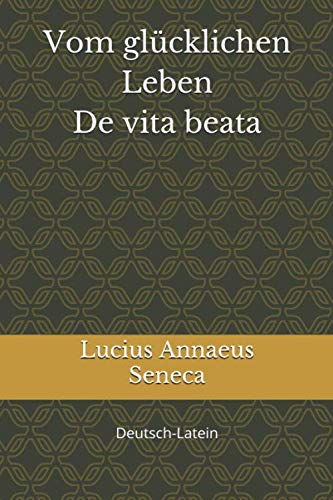 Vom glücklichen Leben - De vita beata: Deutsch-Latein Vom glücklichen Leben - De vita beata: Deutsch-Latein von Independently published