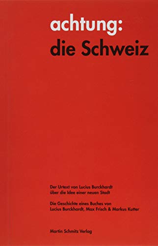achtung: die Schweiz - Der Urtext von Lucius Burckhardt über die Idee einer neuen Stadt: Die Geschichte eines Buches von Lucius Burckhardt, Max Frisch & Markus Kutter