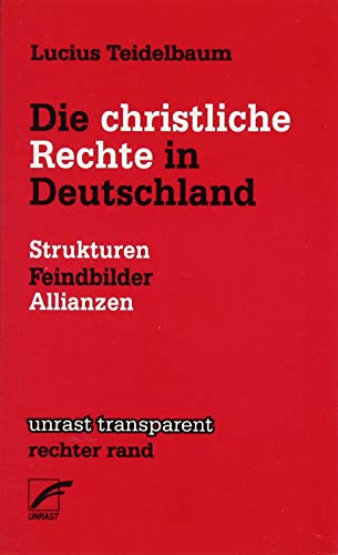 Die christliche Rechte in Deutschland: Strukturen, Feindbilder, Allianzen (unrast transparent - rechter rand) von Unrast Verlag