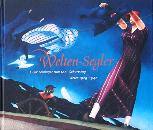 Welten-Segler. T. Lux Feininger zum 100. Geburtstag. Werke 1929-1942