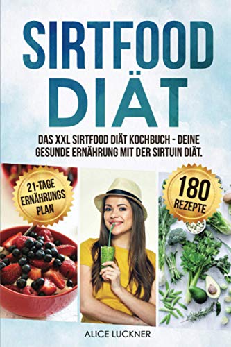Sirtfood Diät: Das XXL Sirtfood Diät Kochbuch - Deine gesunde Ernährung mit der Sirtuin Diät. Bonus: 21-Tage Ernährungsplan zum Abnehmen. Genussvoll abnehmen mit 180 leckeren Sirtfood Rezepten Sirtfood Diät: Das XXL Sirtfood Diät Kochbuch - Deine gesunde Ernährung mit der Sirtuin Diät. Bonus: 21-Tage Ernährungsplan zum Abnehmen. Genussvoll abnehmen mit 180 leckeren Sirtfood Rezepten