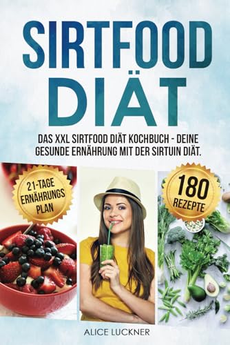 Sirtfood Diät: Das XXL Sirtfood Diät Kochbuch - Deine gesunde Ernährung mit der Sirtuin Diät. Bonus: 21-Tage Ernährungsplan zum Abnehmen. Genussvoll abnehmen mit 180 leckeren Sirtfood Rezepten Sirtfood Diät: Das XXL Sirtfood Diät Kochbuch - Deine gesunde Ernährung mit der Sirtuin Diät. Bonus: 21-Tage Ernährungsplan zum Abnehmen. Genussvoll abnehmen mit 180 leckeren Sirtfood Rezepten