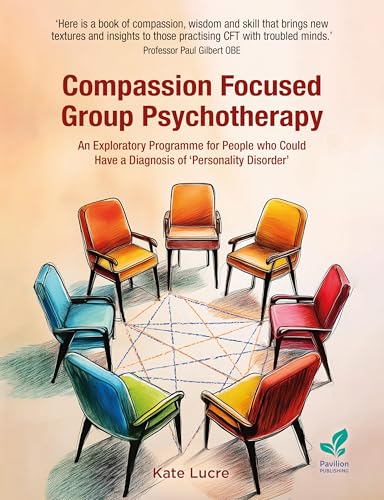 Compassion Focused Group Psychotherapy: An Exploratory Programme for People who Could Have a Diagnosis of ‘Personality Disorder’ von Pavilion Publishing and Media Ltd
