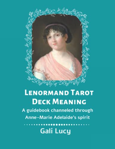 Lenormand Tarot Deck Meaning: A guidebook channeled through Anne-Marie Adelaide's spirit (Gali Lucy Predictions, Band 5) von Independently published