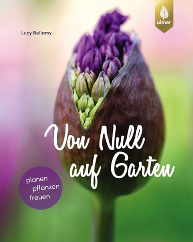 Von Null auf Garten: Planen, pflanzen, freuen von Ulmer Eugen Verlag