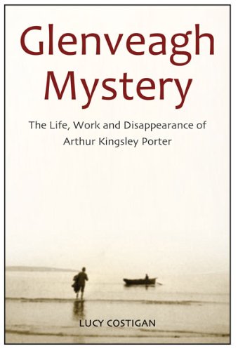Glenveagh Mystery: The Life, Work and Disappearance of Arthur Kingsley Porter Glenveagh Mystery: The Life, Work and Disappearance of Arthur Kingsley Porter von IRISH ACADEMIC PR