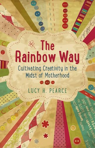 Rainbow Way, The: Cultivating Creativity in the Midst of Motherhood
