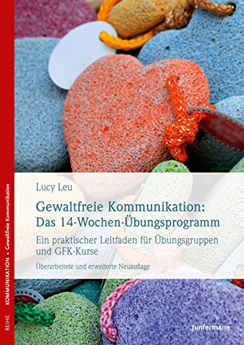 Gewaltfreie Kommunikation: Das 14-Wochen-Übungsprogramm: Ein praktischer Leitfaden für Übungsgruppen und GFK-Kurse von Junfermann Verlag