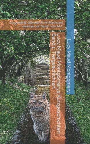 Lucy Maud Montgomerys Kurzgeschichten Band 1: Tiergeschichten: Ausgewählt, übersetzt & mit Nachwort versehen von Sarah Jost, M.A. von Independently published