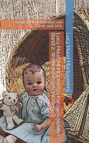 Lucy Maud Montgomerys Kurzgeschichten Band 2: Weihnachtsgeschichten: Ausgewählt & übersetzt von Sarah Jost, M.A. von Independently published