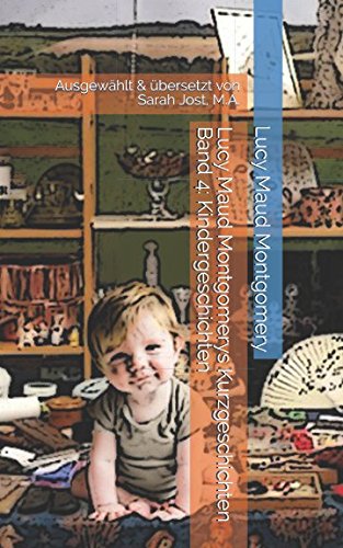 Lucy Maud Montgomerys Kurzgeschichten Band 4: Kindergeschichten: Ausgewählt & übersetzt von Sarah Jost, M.A. von Independently published