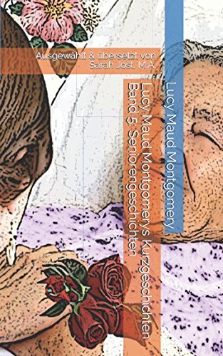 Lucy Maud Montgomerys Kurzgeschichten Band 5: Seniorengeschichten: Ausgewählt & übersetzt von Sarah Jost, M.A.