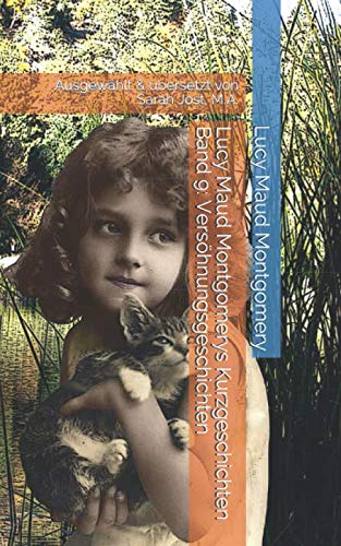 Lucy Maud Montgomerys Kurzgeschichten Band 9: Versöhnungsgeschichten: Ausgewählt & übersetzt von Sarah Jost, M.A.