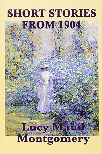 The Short Stories of Lucy Maud Montgomery from 1904 von SMK BOOKS