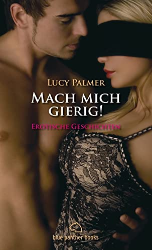 Mach mich gierig! Erotische Geschichten: Erleben Sie wilde Gier und ungezügelte Leidenschaft ... von Blue Panther Books
