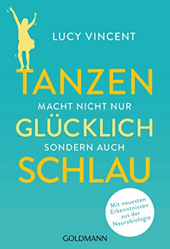 Tanzen macht nicht nur glücklich, sondern auch schlau: Mit neuesten Erkenntnissen aus der Neurobiologie von Goldmann