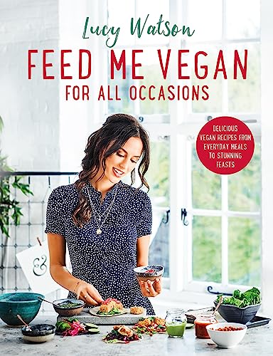 Feed Me Vegan: For All Occasions: From quick and easy meals to stunning feasts, the new cookbook from bestselling vegan author Lucy Watson von Sphere