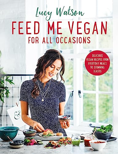 Feed Me Vegan: For All Occasions: From quick and easy meals to stunning feasts, the new cookbook from bestselling vegan author Lucy Watson Feed Me Vegan: For All Occasions: From quick and easy meals to stunning feasts, the new cookbook from bestselling vegan author Lucy Watson