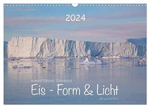 Ilulissat Eisfjord, Grönland. EIS - FORM UND LICHT (Wandkalender 2024 DIN A3 quer), CALVENDO Monatskalender von CALVENDO