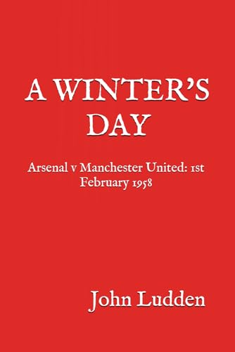 A WINTER'S DAY: Arsenal v Manchester United: 1st February 1958 A WINTER'S DAY: Arsenal v Manchester United: 1st February 1958 von Independently published