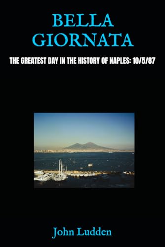 BELLA GIORNATA: THE GREATEST DAY IN THE HISTORY OF NAPLES: 10/5/87 (My Diego Maradona collection, Band 9) BELLA GIORNATA: THE GREATEST DAY IN THE HISTORY OF NAPLES: 10/5/87 (My Diego Maradona collection, Band 9) von Independently published
