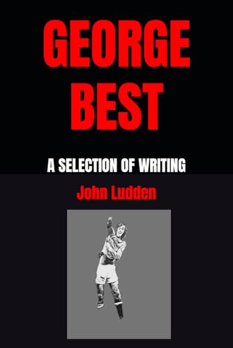 GEORGE BEST: A SELECTION OF WRITING (Manchester United, Band 9) GEORGE BEST: A SELECTION OF WRITING (Manchester United, Band 9) von Independently published