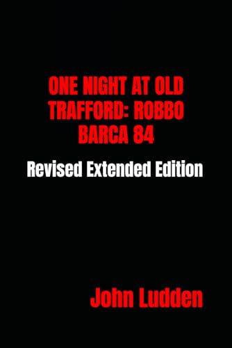 ONE NIGHT AT OLD TRAFFORD: ROBBO BARCA 84: Revised Extended Edition (Manchester United, Band 1) ONE NIGHT AT OLD TRAFFORD: ROBBO BARCA 84: Revised Extended Edition (Manchester United, Band 1) von Independently published