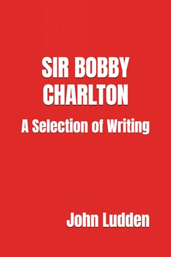 SIR BOBBY CHARLTON: A Selection of Writing (Manchester United, Band 4) SIR BOBBY CHARLTON: A Selection of Writing (Manchester United, Band 4) von Independently published