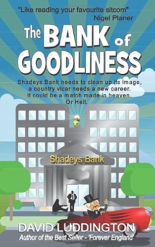The Bank of Goodliness: Shadeys Bank needs to clean up its image, a country vicar needs a new career. It could be a match made in heaven. Or Hell. von Mirador Publishing