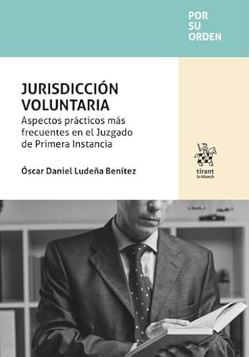 Jurisdicción voluntaria. Aspectos prácticos más frecuentes en el Juzgado de Primera Instancia (Por su orden) von Editorial Tirant lo Blanch