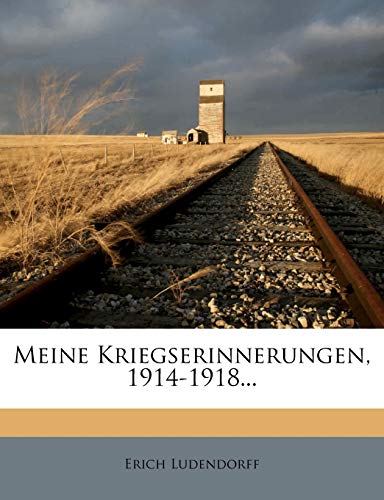 Meine Kriegserinnerungen Von Erich Ludendorff 1914-1918. Meine Kriegserinnerungen Von Erich Ludendorff 1914-1918. von Nabu Press