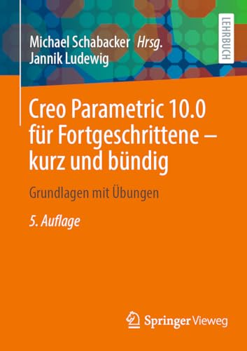 Creo Parametric 10.0 für Fortgeschrittene – kurz und bündig: Grundlagen mit Übungen von Springer Vieweg
