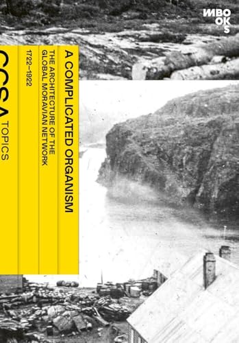 A Complicated Organism: The Architecture of the Global Moravian Network (1722–1922) (CCSA Topics: Schriftenreihe des Center for Critical Studies in Architecture) von M BOOKS