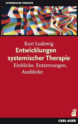 Entwicklungen systemischer Therapie: Einblicke, Entzerrungen, Ausblicke von Carl-Auer Verlag GmbH