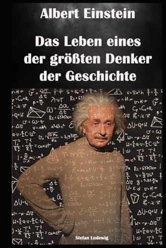 Albert Einstein I Das Leben eines der größten Denker der Geschichte: Die Menschlichkeit hinter dem Genie: Einsteins persönliche Kämpfe Albert Einstein I Das Leben eines der größten Denker der Geschichte: Die Menschlichkeit hinter dem Genie: Einsteins persönliche Kämpfe von Independently published