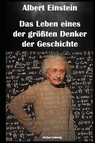 Albert Einstein I Das Leben eines der größten Denker der Geschichte: Die Menschlichkeit hinter dem Genie: Einsteins persönliche Kämpfe Albert Einstein I Das Leben eines der größten Denker der Geschichte: Die Menschlichkeit hinter dem Genie: Einsteins persönliche Kämpfe von Independently published