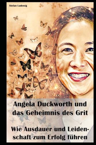Angela Duckworth und das Geheimnis des Grit I Wie Ausdauer und Leidenschaft zum Erfolg führen: Von der Theorie zur Praxis: Wie Sie Grit in Ihrem Leben kultivieren können. Angela Duckworth und das Geheimnis des Grit I Wie Ausdauer und Leidenschaft zum Erfolg führen: Von der Theorie zur Praxis: Wie Sie Grit in Ihrem Leben kultivieren können. von Independently published