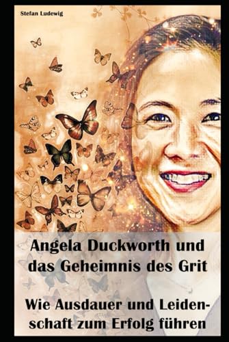 Angela Duckworth und das Geheimnis des Grit I Wie Ausdauer und Leidenschaft zum Erfolg führen: Von der Theorie zur Praxis: Wie Sie Grit in Ihrem Leben kultivieren können. Angela Duckworth und das Geheimnis des Grit I Wie Ausdauer und Leidenschaft zum Erfolg führen: Von der Theorie zur Praxis: Wie Sie Grit in Ihrem Leben kultivieren können. von Independently published