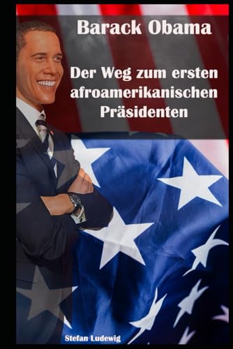 Barack Obama I Der Weg zum ersten afroamerikanischen Präsidenten: Die historische Präsidentschaft Barack Obamas: Einfluss auf Amerika und die Welt Barack Obama I Der Weg zum ersten afroamerikanischen Präsidenten: Die historische Präsidentschaft Barack Obamas: Einfluss auf Amerika und die Welt von Independently published