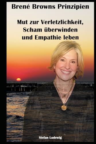 Brené Browns Prinzipien I Mut zur Verletzlichkeit, Scham überwinden und Empathie leben: Ein Leben ohne Scham: Lernen, wie Empathie und Offenheit Ihre Welt verändern. Brené Browns Prinzipien I Mut zur Verletzlichkeit, Scham überwinden und Empathie leben: Ein Leben ohne Scham: Lernen, wie Empathie und Offenheit Ihre Welt verändern. von Independently published