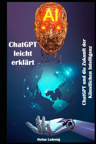 ChatGPT leicht erklärt I ChatGPT und die Zukunft der Künstlichen Intelligenz: Die revolutionäre Technologie hinter ChatGPT – verständlich erklärt ChatGPT leicht erklärt I ChatGPT und die Zukunft der Künstlichen Intelligenz: Die revolutionäre Technologie hinter ChatGPT – verständlich erklärt von Independently published