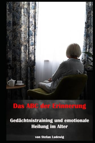 Das ABC der Erinnerung I Gedächtnistraining und emotionale Heilung im Alter: Gegen das Vergessen kämpfen: Gedächtnistraining für Menschen mit Demenz und Alzheimer Das ABC der Erinnerung I Gedächtnistraining und emotionale Heilung im Alter: Gegen das Vergessen kämpfen: Gedächtnistraining für Menschen mit Demenz und Alzheimer von Independently published