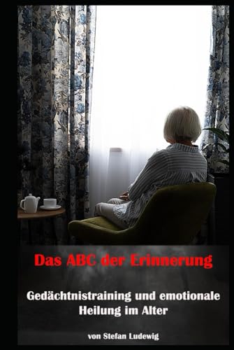 Das ABC der Erinnerung I Gedächtnistraining und emotionale Heilung im Alter: Gegen das Vergessen kämpfen: Gedächtnistraining für Menschen mit Demenz und Alzheimer Das ABC der Erinnerung I Gedächtnistraining und emotionale Heilung im Alter: Gegen das Vergessen kämpfen: Gedächtnistraining für Menschen mit Demenz und Alzheimer von Independently published