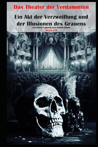 Das Theater der Verdammten I Ein Akt der Verzweiflung und der Illusionen des Grauens: Ein tödliches Spiel zwischen Hoffnung und Wahnsinn Das Theater der Verdammten I Ein Akt der Verzweiflung und der Illusionen des Grauens: Ein tödliches Spiel zwischen Hoffnung und Wahnsinn von Independently published