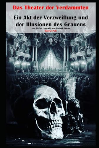 Das Theater der Verdammten I Ein Akt der Verzweiflung und der Illusionen des Grauens: Ein tödliches Spiel zwischen Hoffnung und Wahnsinn Das Theater der Verdammten I Ein Akt der Verzweiflung und der Illusionen des Grauens: Ein tödliches Spiel zwischen Hoffnung und Wahnsinn von Independently published