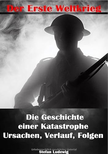 Der Erste Weltkrieg I Die Geschichte einer Katastrophe I Ursachen, Verlauf, Folgen: Die Auswirkungen des Krieges und die anschließenden Friedensverhandlungen Der Erste Weltkrieg I Die Geschichte einer Katastrophe I Ursachen, Verlauf, Folgen: Die Auswirkungen des Krieges und die anschließenden Friedensverhandlungen von epubli