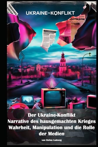 Der Ukraine-Konflikt I Narrative des hausgemachten Krieges I Wahrheit, Manipulation und die Rolle der Medien: Ein hausgemachter Krieg? Hintergründe, Propaganda und die Macht der Medien Der Ukraine-Konflikt I Narrative des hausgemachten Krieges I Wahrheit, Manipulation und die Rolle der Medien: Ein hausgemachter Krieg? Hintergründe, Propaganda und die Macht der Medien von Independently published